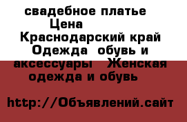 свадебное платье › Цена ­ 8 000 - Краснодарский край Одежда, обувь и аксессуары » Женская одежда и обувь   